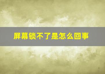 屏幕锁不了是怎么回事