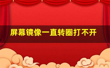 屏幕镜像一直转圈打不开