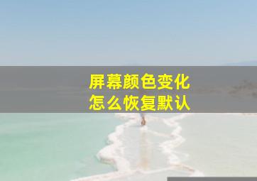 屏幕颜色变化怎么恢复默认