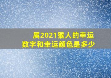 属2021猴人的幸运数字和幸运颜色是多少