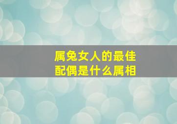 属兔女人的最佳配偶是什么属相