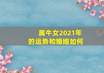 属牛女2021年的运势和婚姻如何