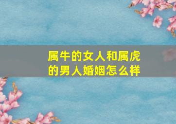 属牛的女人和属虎的男人婚姻怎么样