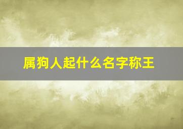 属狗人起什么名字称王