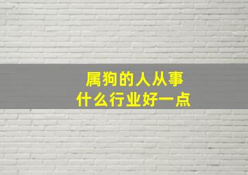 属狗的人从事什么行业好一点