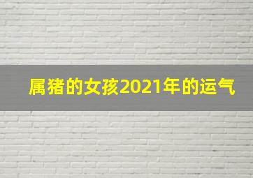 属猪的女孩2021年的运气