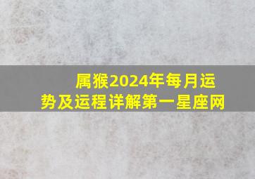 属猴2024年每月运势及运程详解第一星座网