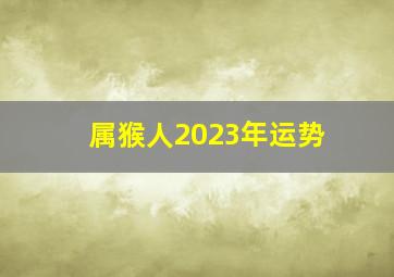 属猴人2023年运势