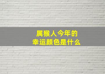 属猴人今年的幸运颜色是什么