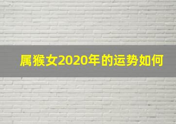 属猴女2020年的运势如何