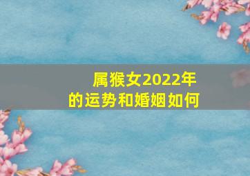 属猴女2022年的运势和婚姻如何