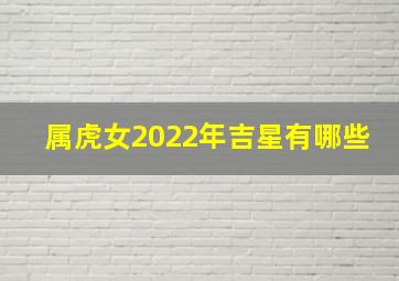 属虎女2022年吉星有哪些