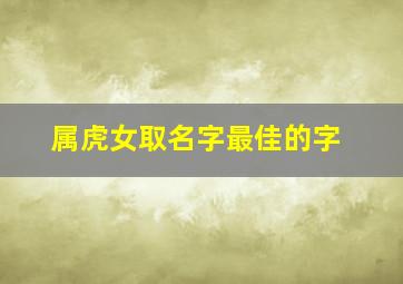 属虎女取名字最佳的字