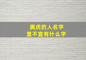 属虎的人名字里不宜有什么字