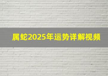 属蛇2025年运势详解视频