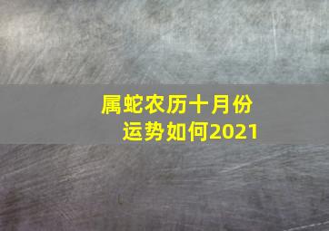 属蛇农历十月份运势如何2021