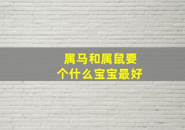 属马和属鼠要个什么宝宝最好