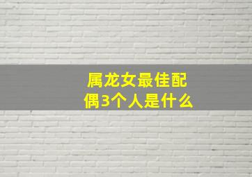 属龙女最佳配偶3个人是什么