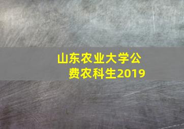 山东农业大学公费农科生2019