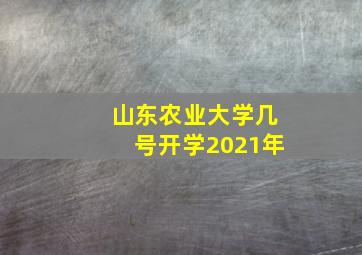 山东农业大学几号开学2021年