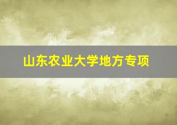 山东农业大学地方专项