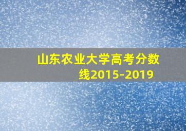 山东农业大学高考分数线2015-2019