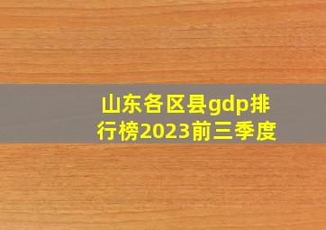 山东各区县gdp排行榜2023前三季度