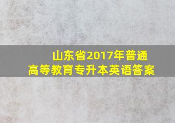 山东省2017年普通高等教育专升本英语答案