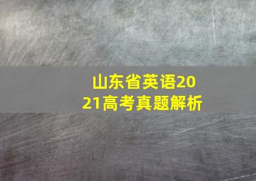 山东省英语2021高考真题解析