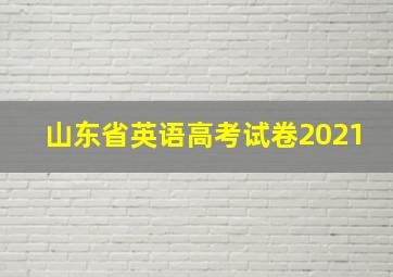 山东省英语高考试卷2021