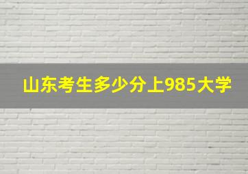 山东考生多少分上985大学