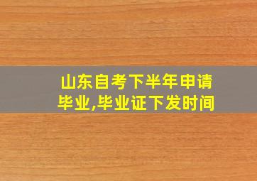 山东自考下半年申请毕业,毕业证下发时间