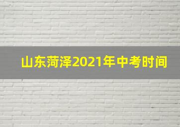 山东菏泽2021年中考时间