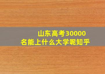 山东高考30000名能上什么大学呢知乎