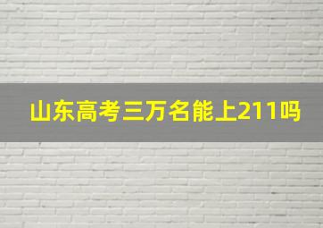 山东高考三万名能上211吗