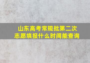 山东高考常规批第二次志愿填报什么时间能查询