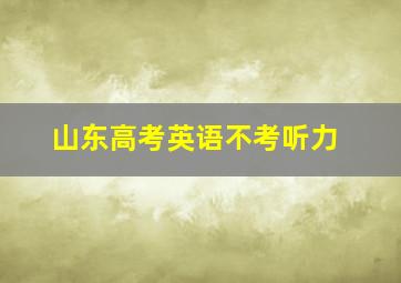 山东高考英语不考听力