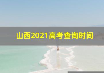 山西2021高考查询时间