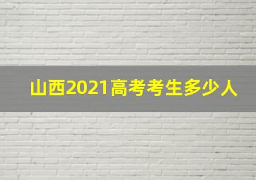 山西2021高考考生多少人