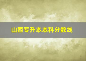 山西专升本本科分数线