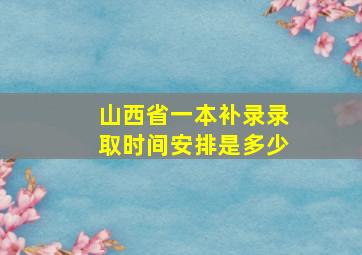 山西省一本补录录取时间安排是多少