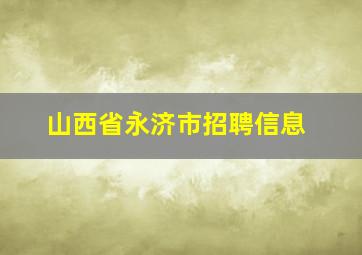 山西省永济市招聘信息