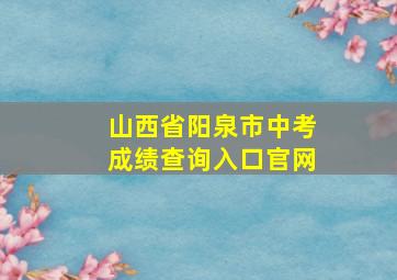 山西省阳泉市中考成绩查询入口官网