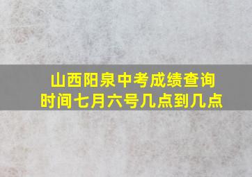 山西阳泉中考成绩查询时间七月六号几点到几点