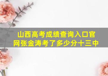 山西高考成绩查询入口官网张金涛考了多少分十三中