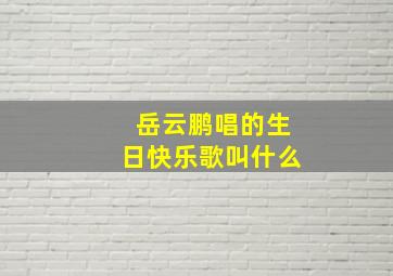 岳云鹏唱的生日快乐歌叫什么