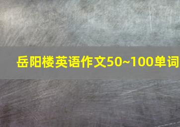 岳阳楼英语作文50~100单词