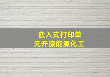 嵌入式打印单元开滦能源化工