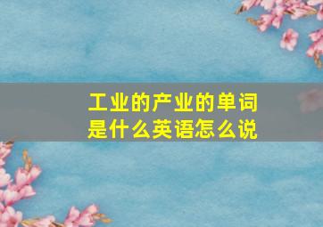 工业的产业的单词是什么英语怎么说