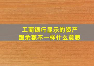 工商银行显示的资产跟余额不一样什么意思